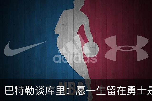 巴特勒谈库里：愿一生留在勇士是个完美的选择