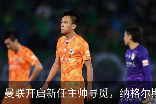 曼联开启新任主帅寻觅，纳格尔斯曼成为候选之一