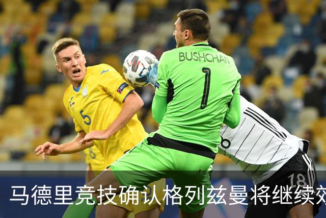 马德里竞技确认格列兹曼将继续效力至少一个赛季