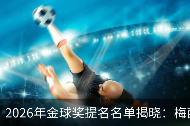 2026年金球奖提名名单揭晓：梅西再度入围，凯恩表现抢眼